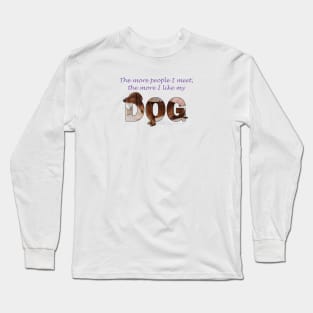 The more people I meet the more I like my dog - Dachshund oil painting word art Long Sleeve T-Shirt